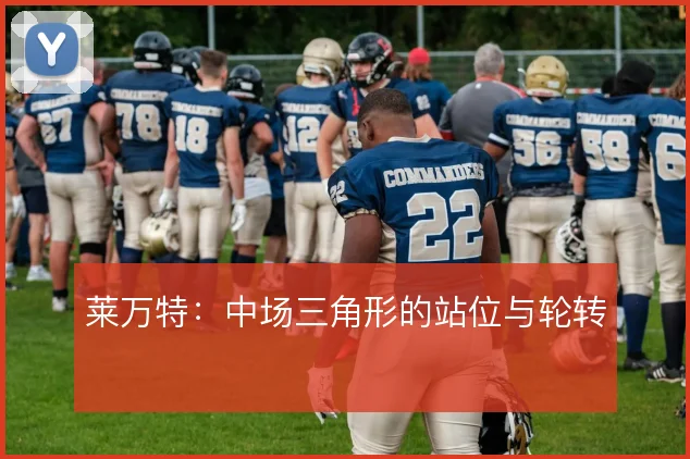 莱万特：中场三角形的站位与轮转
