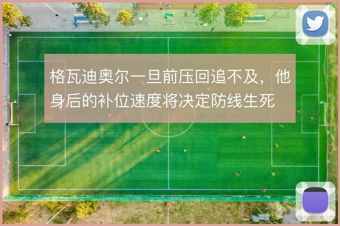 格瓦迪奥尔一旦前压回追不及，他身后的补位速度将决定防线生死