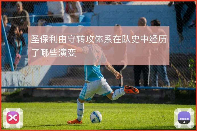圣保利由守转攻体系在队史中经历了哪些演变