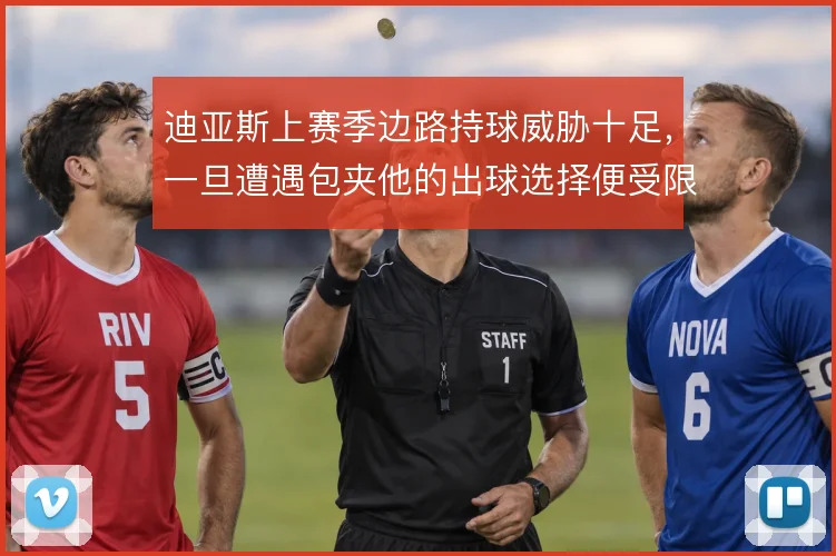 迪亚斯上赛季边路持球威胁十足,一旦遭遇包夹他的出球选择便受限