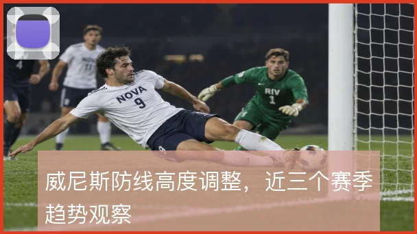 威尼斯防线高度调整，近三个赛季趋势观察