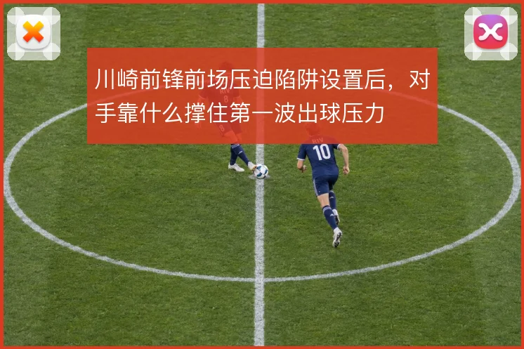 川崎前锋前场压迫陷阱设置后，对手靠什么撑住第一波出球压力