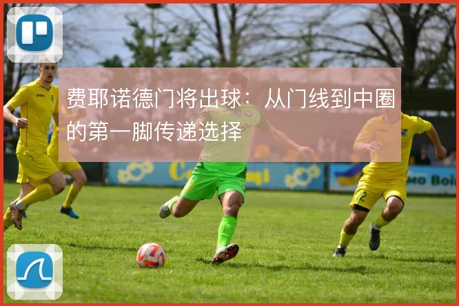 费耶诺德门将出球：从门线到中圈的第一脚传递选择