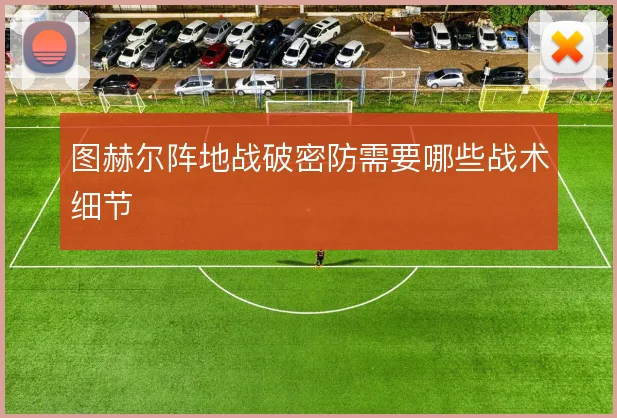 图赫尔阵地战破密防需要哪些战术细节