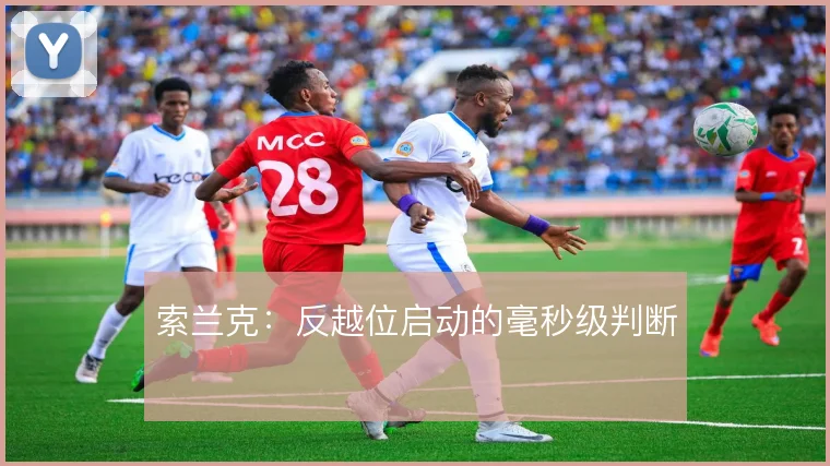 索兰克：反越位启动的毫秒级判断